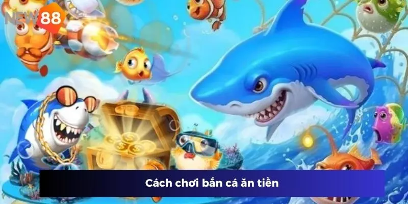 Cách chơi bắn cá ăn tiền